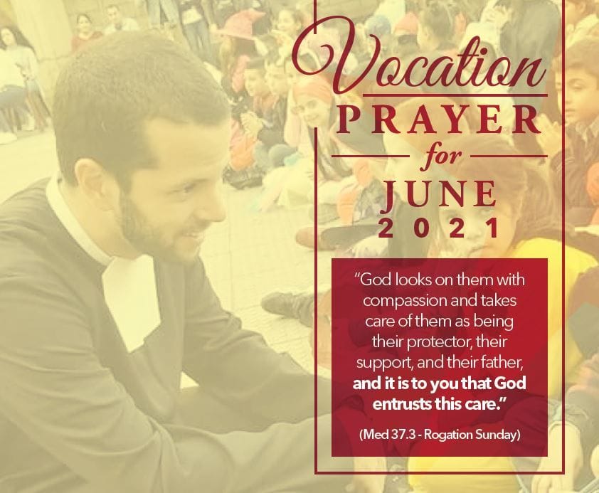 Vocations Prayer - June 2021 - "God looks on them with compassion and takes care of them as being their protector, their support, and their father, and it is to you that God entrusts this care." Vocations Prayer - June 2021 - "God looks on them with compassion and takes care of them as being their protector, their support, and their father, and it is to you that God entrusts this care."